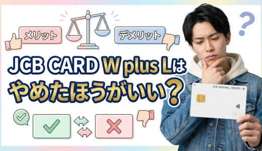 JCB CARD W plus Lはやめたほうがいい？違いやデメリットを解説！