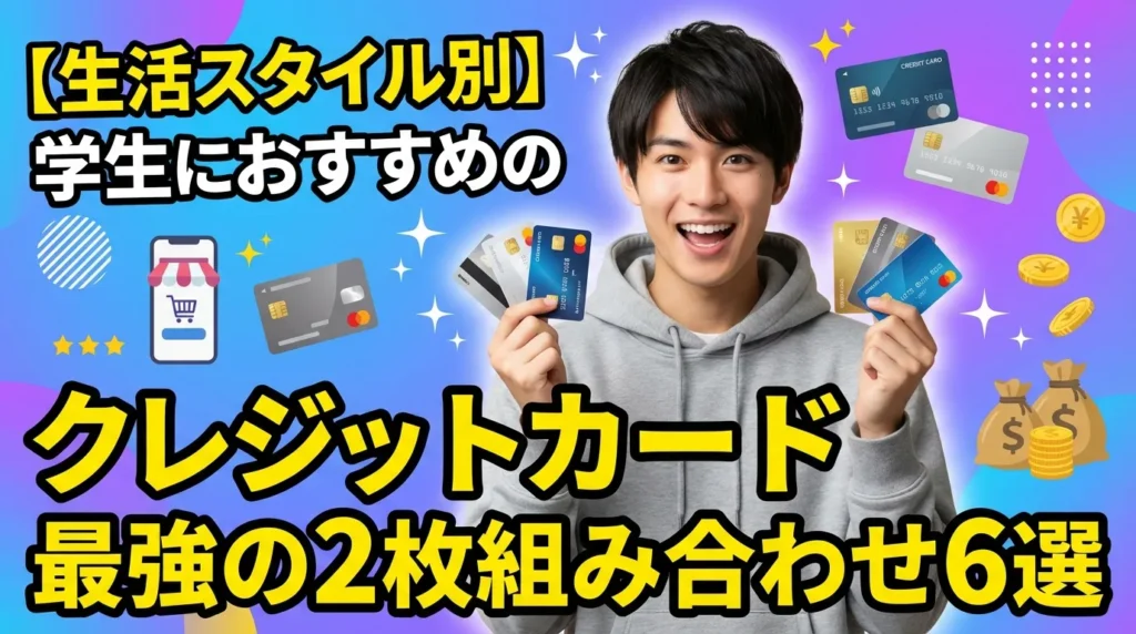 【生活スタイル別】学生におすすめのクレジットカード最強の2枚組み合わせ6選