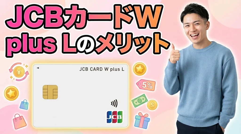 JCBカード W plus Lのメリット！他社カードにはない7つの強み