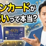 イオンカードはやばい？やめた方がいい?徹底検証で分かった7つの真実と本当におすすめできる人