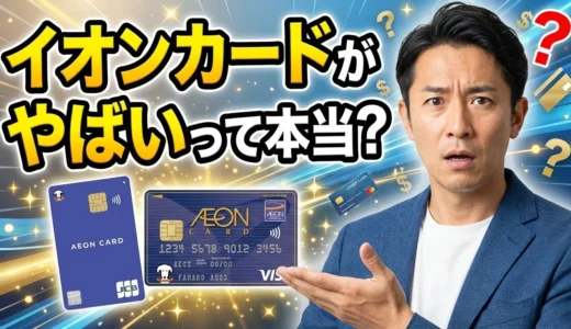 イオンカードはやばい？やめた方がいい?徹底検証で分かった7つの真実と本当におすすめできる人