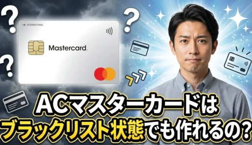 ACマスターカードはブラックリスト状態でも作れる可能性があるって本当？